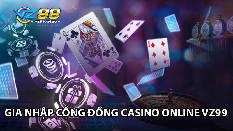 Casino Online VZ99 – Sòng bài trực tuyến hot nhất hiện tại 8 Gia nhập cộng đồng casino online VZ99